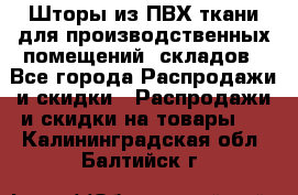 Шторы из ПВХ ткани для производственных помещений, складов - Все города Распродажи и скидки » Распродажи и скидки на товары   . Калининградская обл.,Балтийск г.